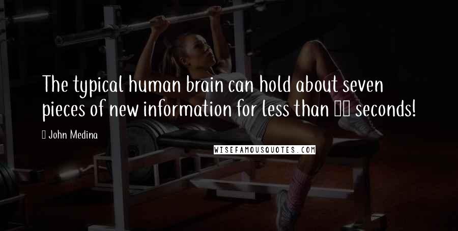 John Medina Quotes: The typical human brain can hold about seven pieces of new information for less than 30 seconds!