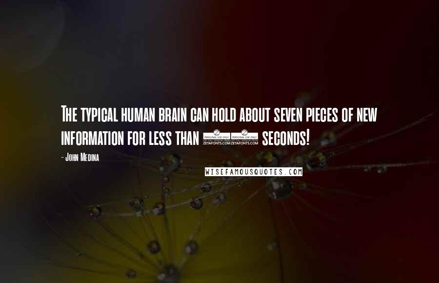 John Medina Quotes: The typical human brain can hold about seven pieces of new information for less than 30 seconds!