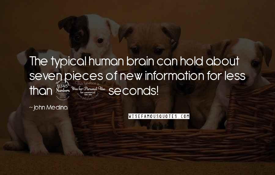 John Medina Quotes: The typical human brain can hold about seven pieces of new information for less than 30 seconds!