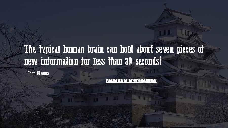 John Medina Quotes: The typical human brain can hold about seven pieces of new information for less than 30 seconds!