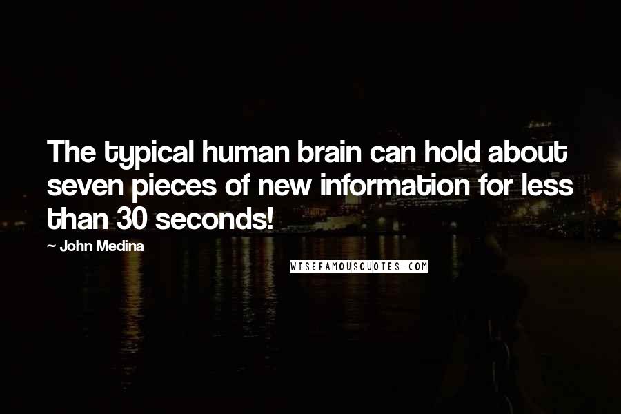 John Medina Quotes: The typical human brain can hold about seven pieces of new information for less than 30 seconds!