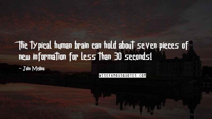 John Medina Quotes: The typical human brain can hold about seven pieces of new information for less than 30 seconds!