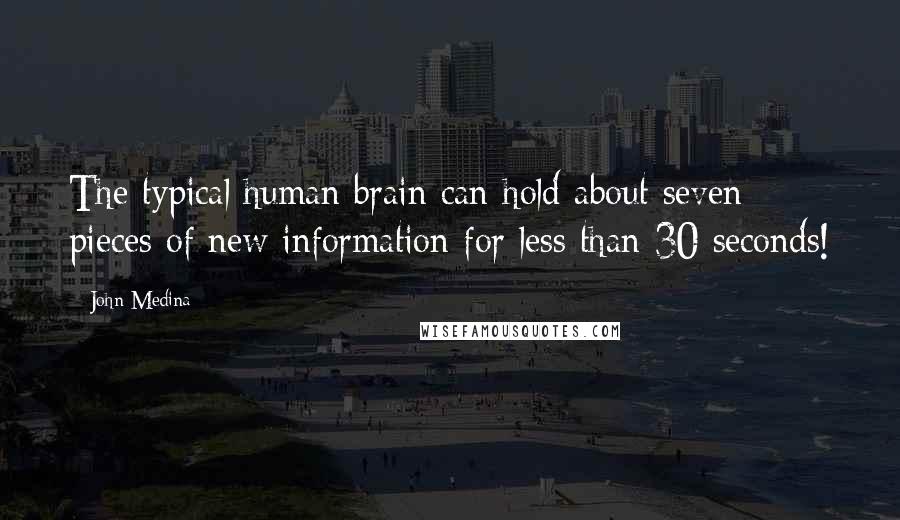 John Medina Quotes: The typical human brain can hold about seven pieces of new information for less than 30 seconds!
