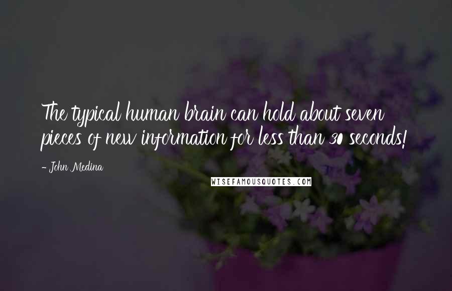 John Medina Quotes: The typical human brain can hold about seven pieces of new information for less than 30 seconds!
