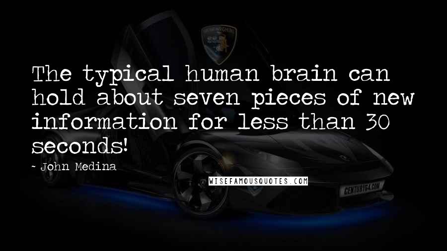 John Medina Quotes: The typical human brain can hold about seven pieces of new information for less than 30 seconds!