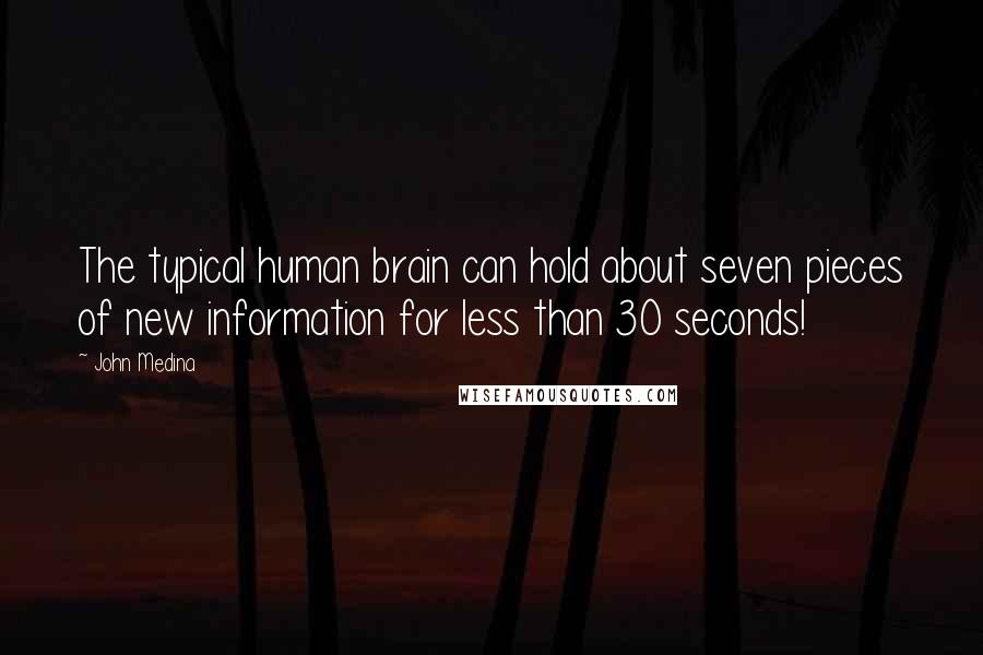 John Medina Quotes: The typical human brain can hold about seven pieces of new information for less than 30 seconds!