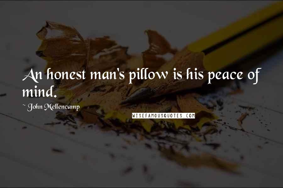 John Mellencamp Quotes: An honest man's pillow is his peace of mind.