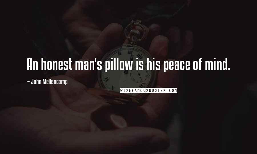 John Mellencamp Quotes: An honest man's pillow is his peace of mind.