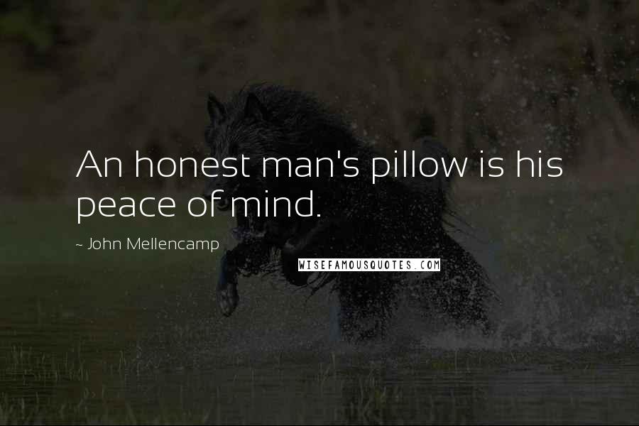 John Mellencamp Quotes: An honest man's pillow is his peace of mind.