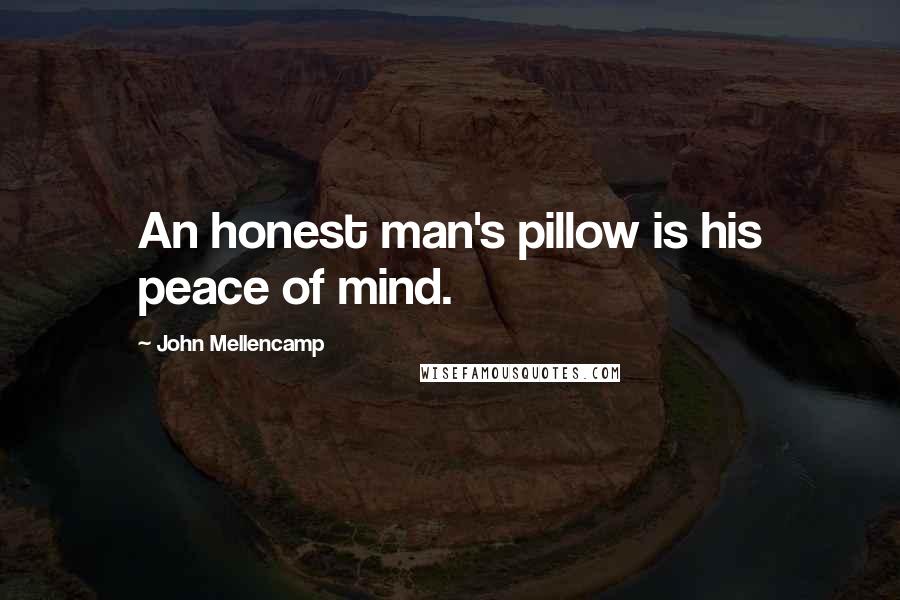 John Mellencamp Quotes: An honest man's pillow is his peace of mind.