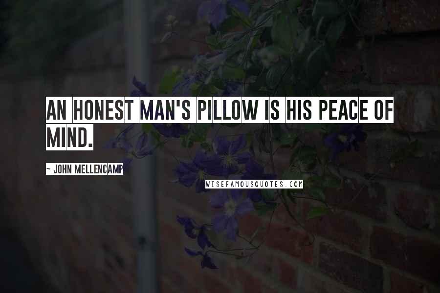 John Mellencamp Quotes: An honest man's pillow is his peace of mind.