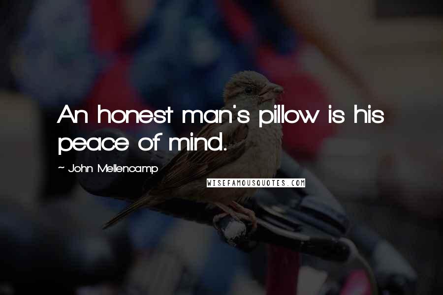 John Mellencamp Quotes: An honest man's pillow is his peace of mind.