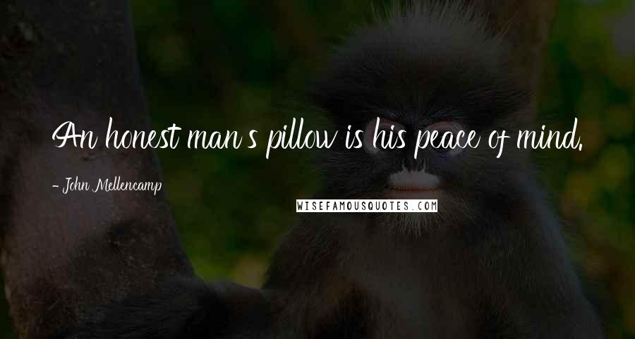 John Mellencamp Quotes: An honest man's pillow is his peace of mind.