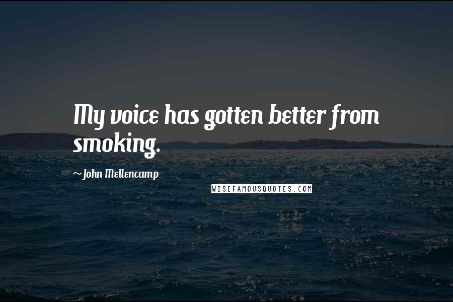 John Mellencamp Quotes: My voice has gotten better from smoking.