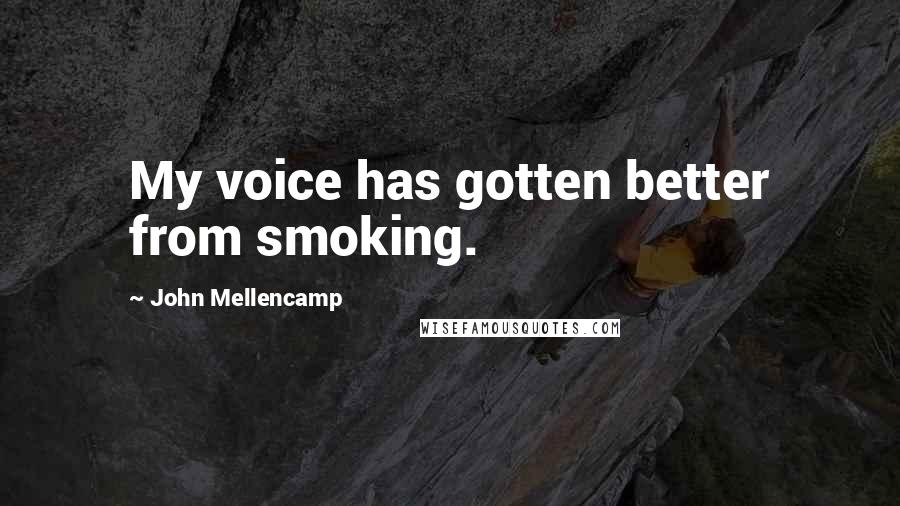 John Mellencamp Quotes: My voice has gotten better from smoking.