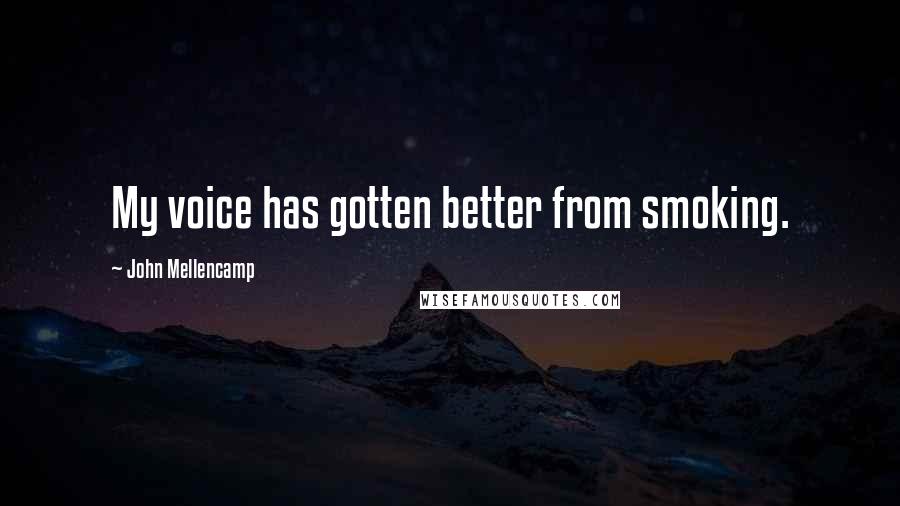 John Mellencamp Quotes: My voice has gotten better from smoking.