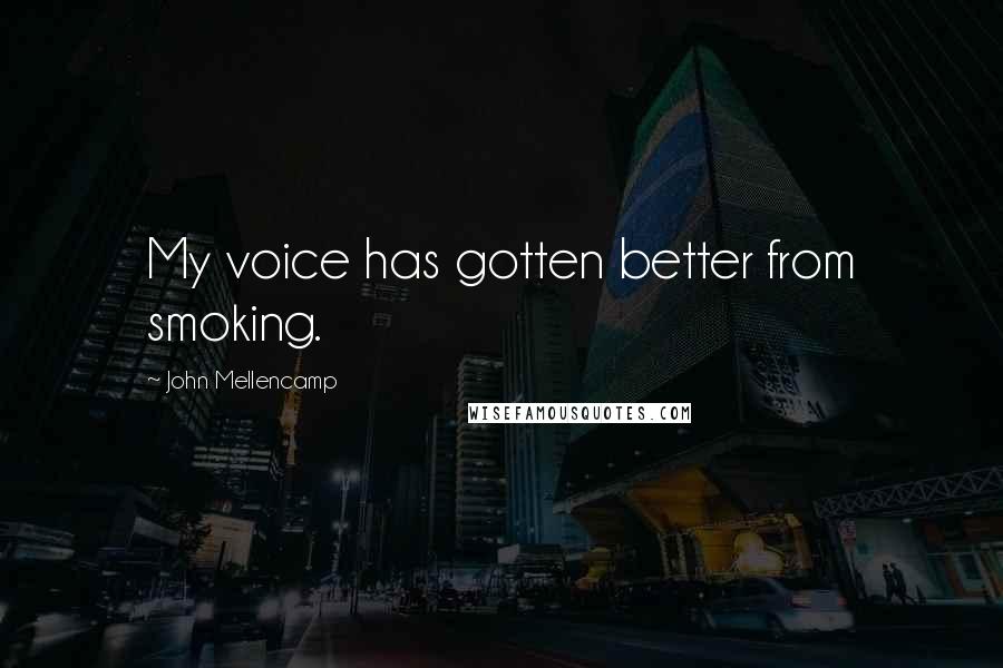 John Mellencamp Quotes: My voice has gotten better from smoking.