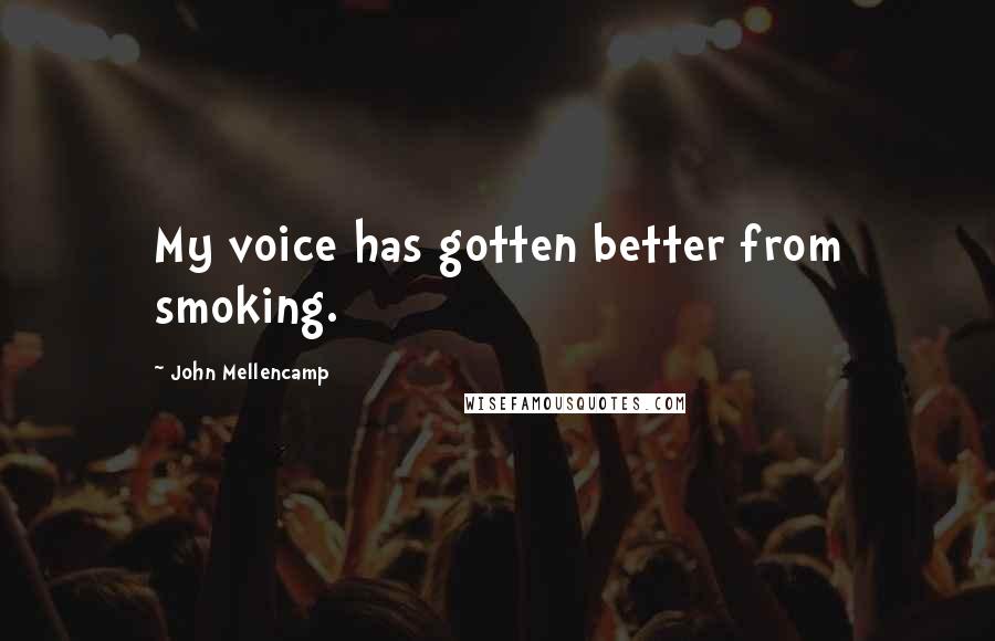 John Mellencamp Quotes: My voice has gotten better from smoking.