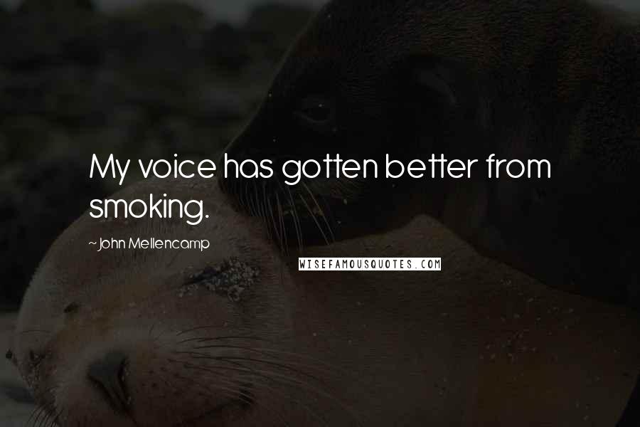 John Mellencamp Quotes: My voice has gotten better from smoking.