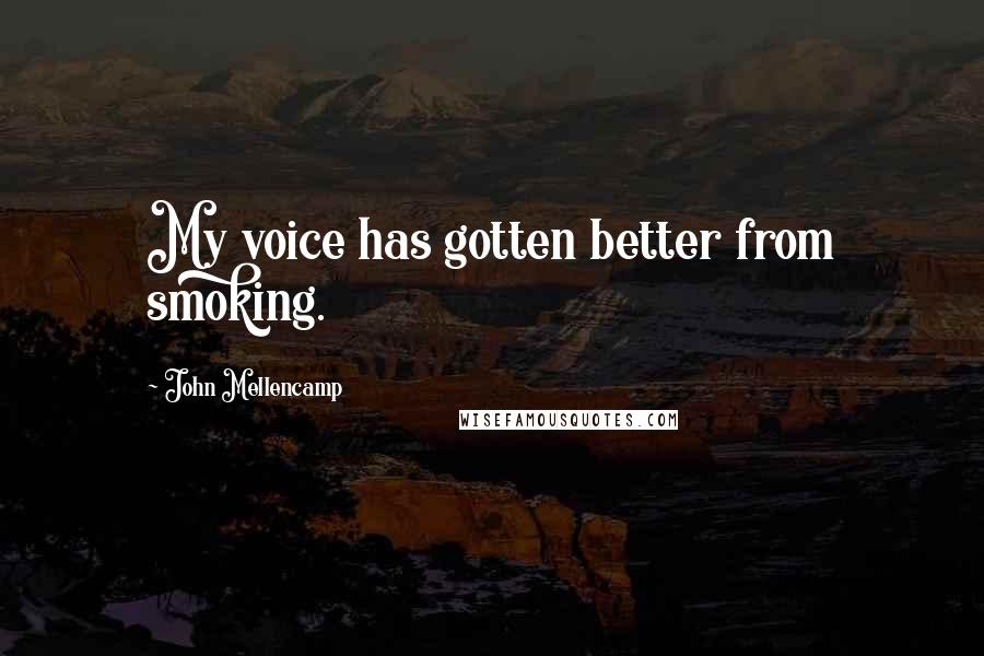 John Mellencamp Quotes: My voice has gotten better from smoking.