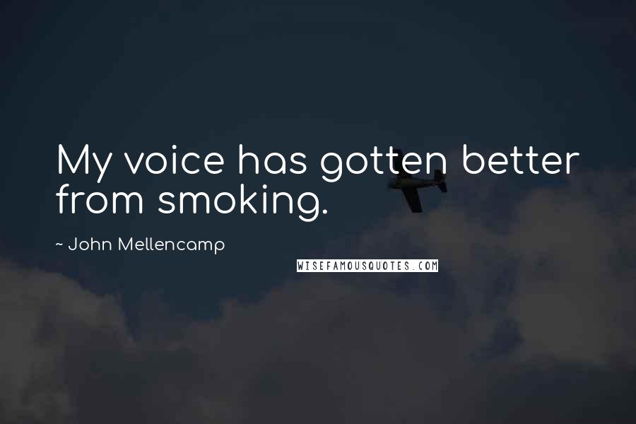 John Mellencamp Quotes: My voice has gotten better from smoking.