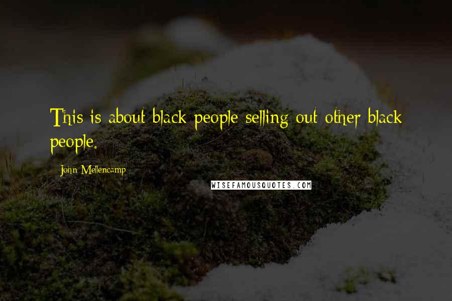 John Mellencamp Quotes: This is about black people selling out other black people.