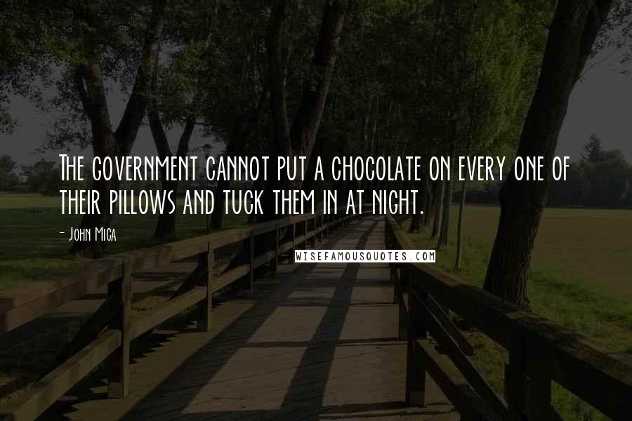 John Mica Quotes: The government cannot put a chocolate on every one of their pillows and tuck them in at night.