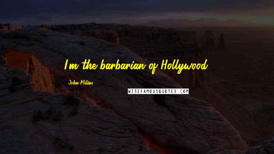 John Milius Quotes: I'm the barbarian of Hollywood.