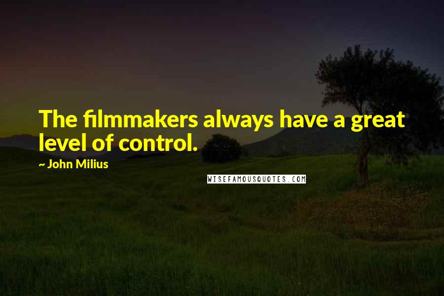 John Milius Quotes: The filmmakers always have a great level of control.