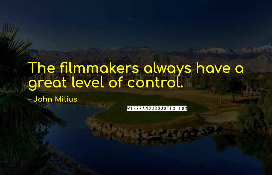 John Milius Quotes: The filmmakers always have a great level of control.