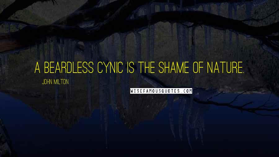 John Milton Quotes: A beardless cynic is the shame of nature.