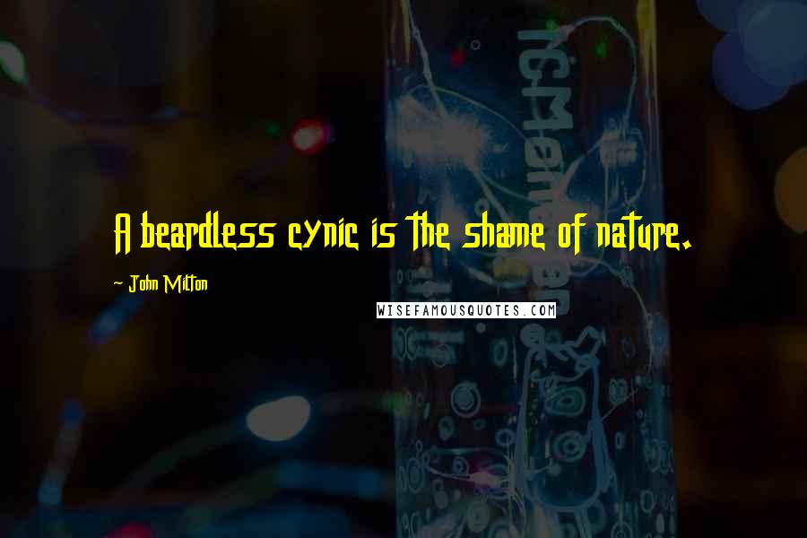 John Milton Quotes: A beardless cynic is the shame of nature.