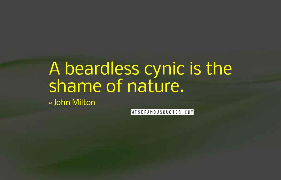 John Milton Quotes: A beardless cynic is the shame of nature.