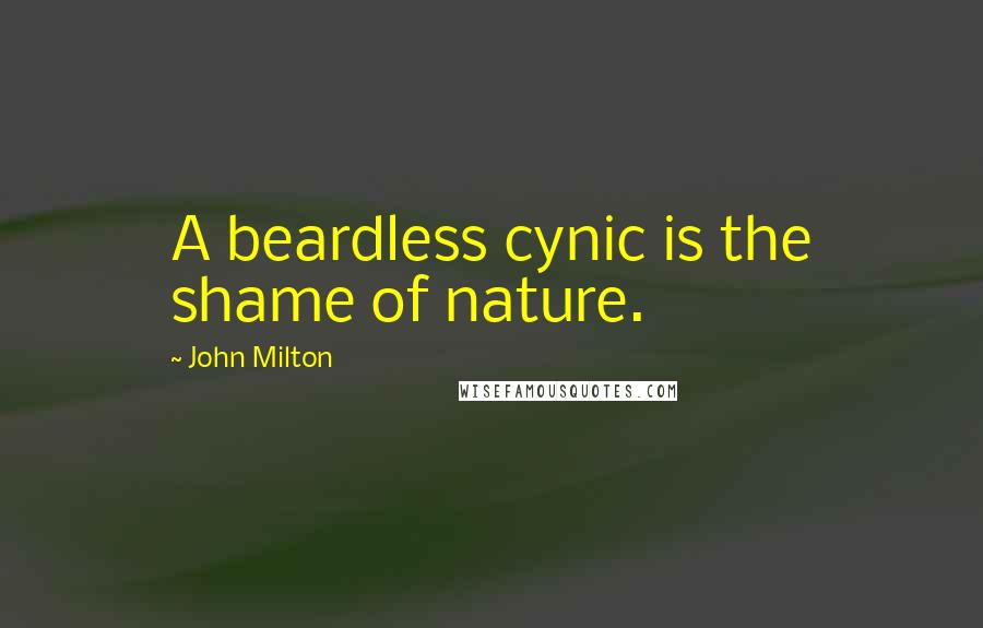 John Milton Quotes: A beardless cynic is the shame of nature.