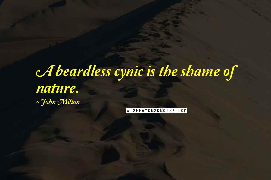 John Milton Quotes: A beardless cynic is the shame of nature.