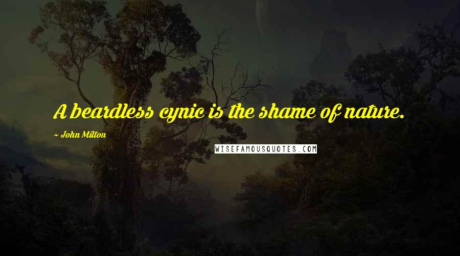 John Milton Quotes: A beardless cynic is the shame of nature.