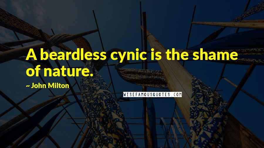 John Milton Quotes: A beardless cynic is the shame of nature.