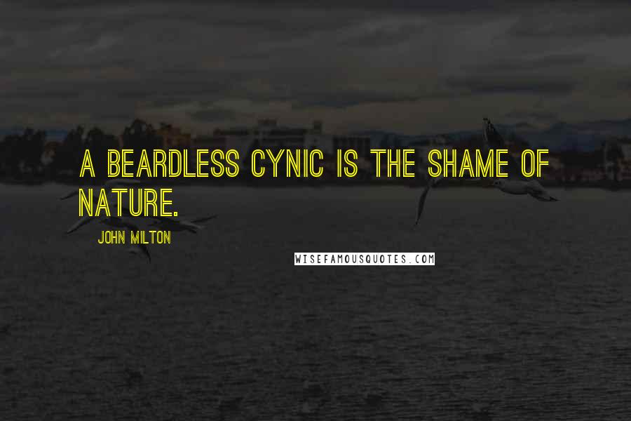 John Milton Quotes: A beardless cynic is the shame of nature.