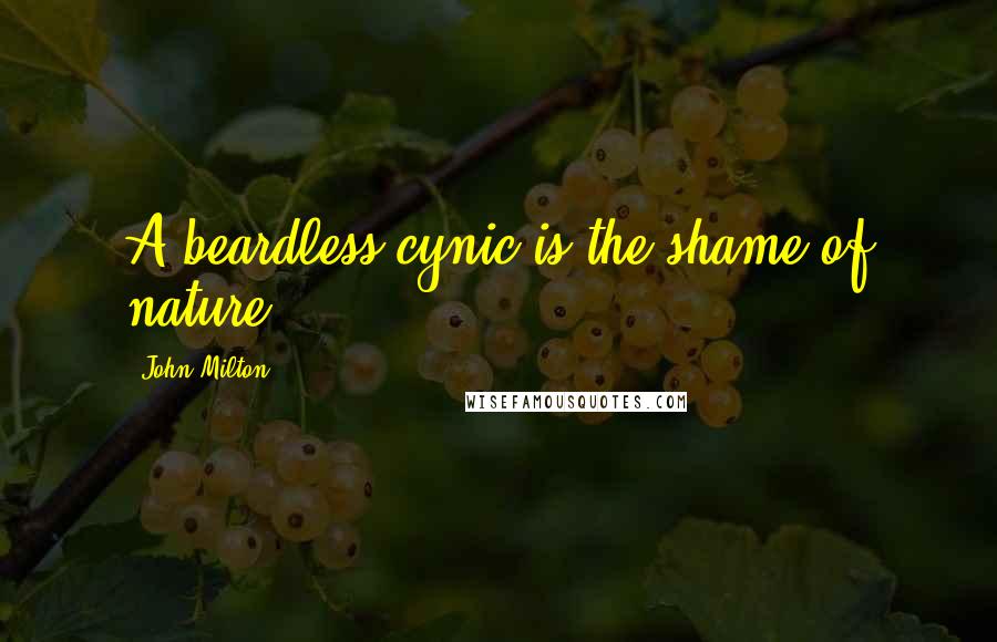 John Milton Quotes: A beardless cynic is the shame of nature.