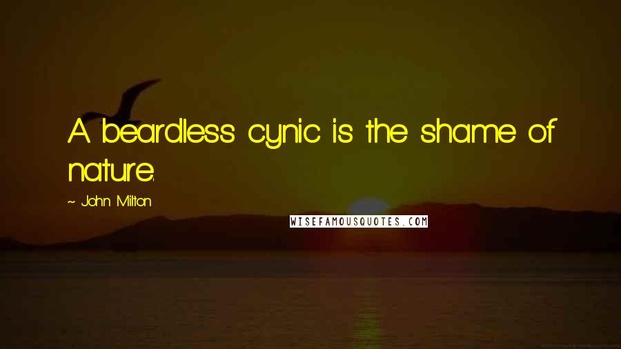 John Milton Quotes: A beardless cynic is the shame of nature.