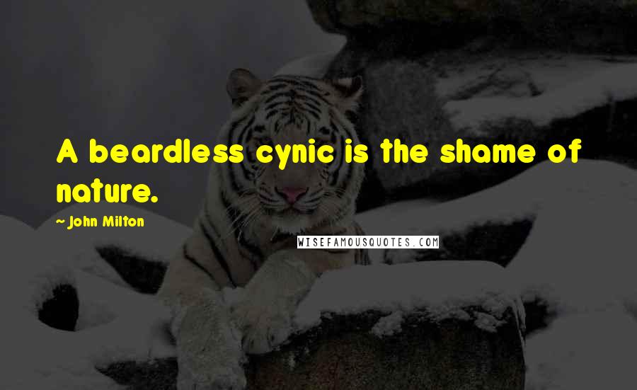 John Milton Quotes: A beardless cynic is the shame of nature.