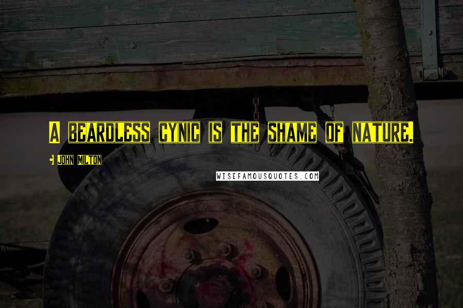 John Milton Quotes: A beardless cynic is the shame of nature.