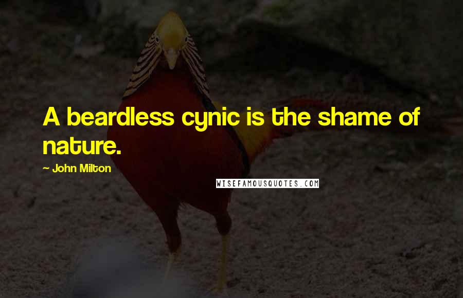 John Milton Quotes: A beardless cynic is the shame of nature.