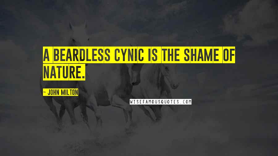 John Milton Quotes: A beardless cynic is the shame of nature.