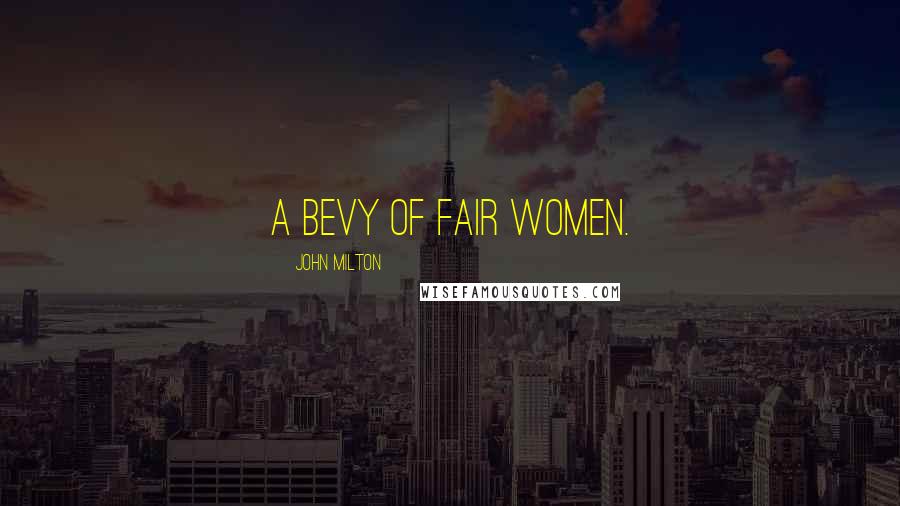 John Milton Quotes: A bevy of fair women.