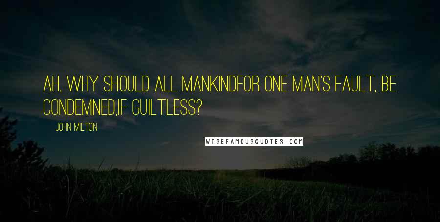 John Milton Quotes: Ah, why should all mankindFor one man's fault, be condemned,If guiltless?