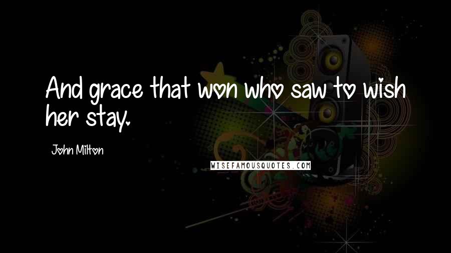 John Milton Quotes: And grace that won who saw to wish her stay.