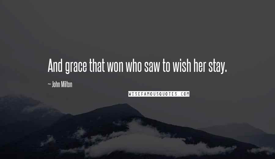 John Milton Quotes: And grace that won who saw to wish her stay.