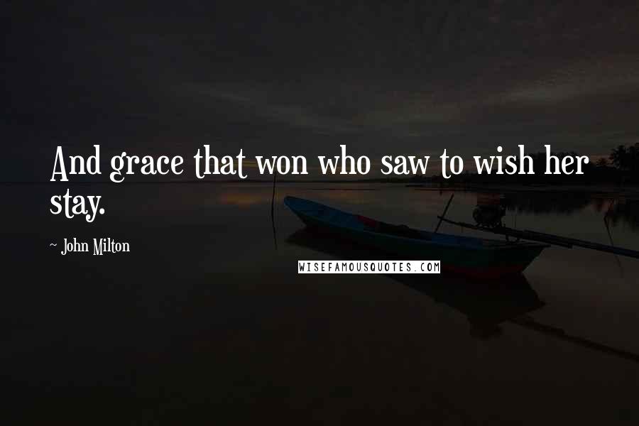 John Milton Quotes: And grace that won who saw to wish her stay.