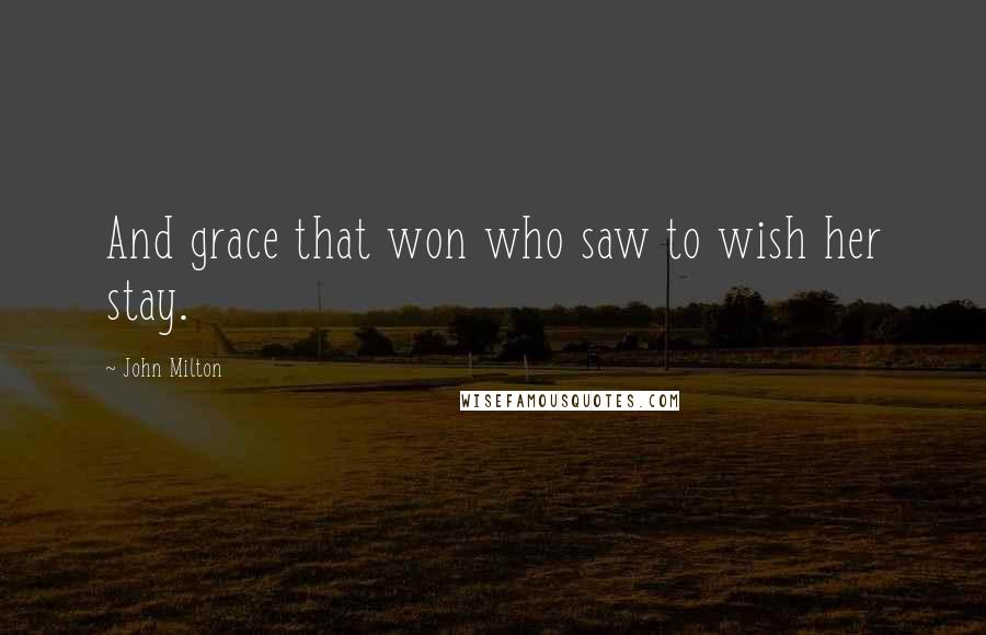 John Milton Quotes: And grace that won who saw to wish her stay.